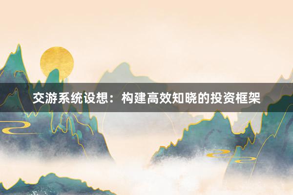 交游系统设想:构建高效知晓的投资框架